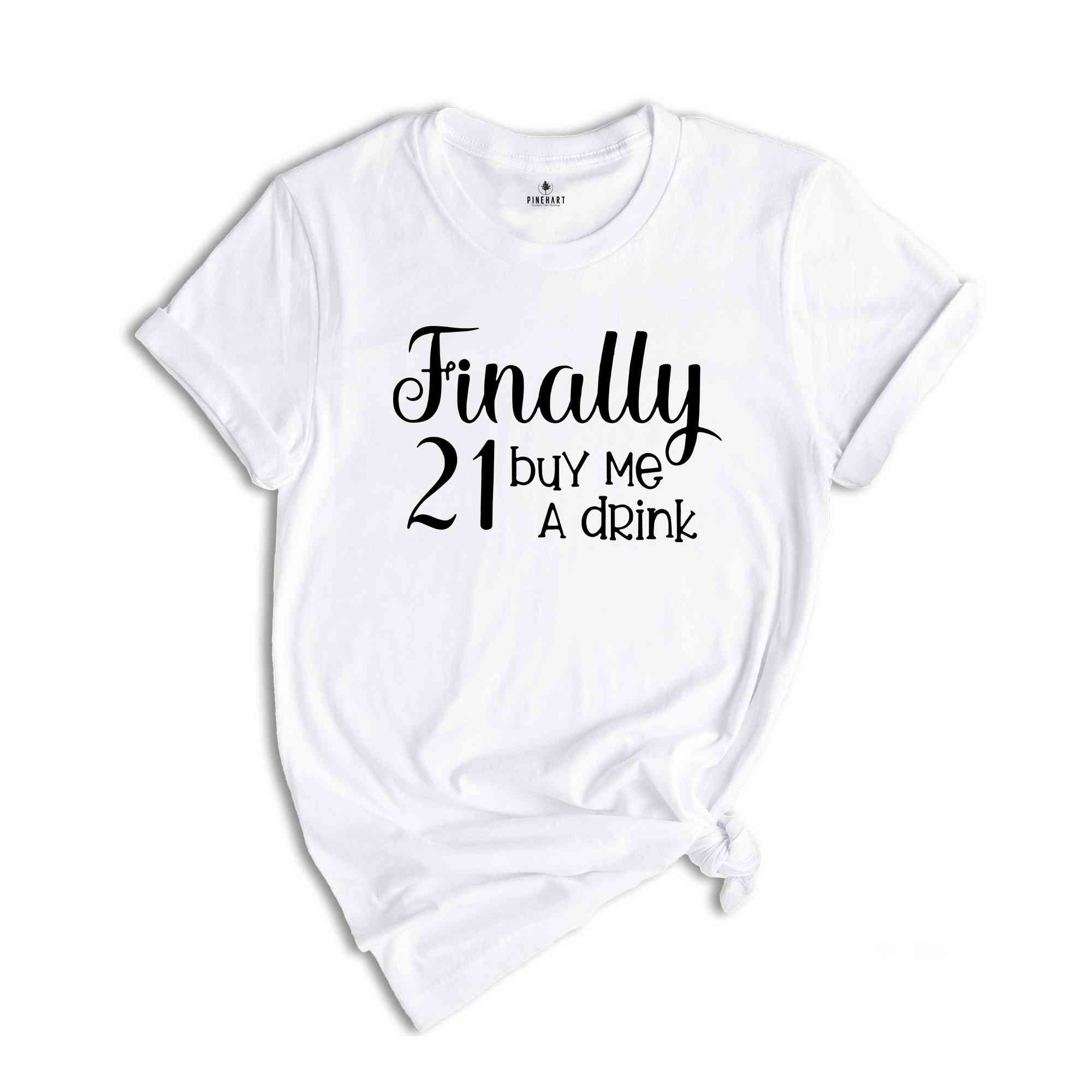 Finally 21 Buy Me Drink Shirt, 21st Birthday Shirt, 21st Birthday Gift, Birthday Girl Shirt, 21st Birthday T-Shirt, Birthday Tee