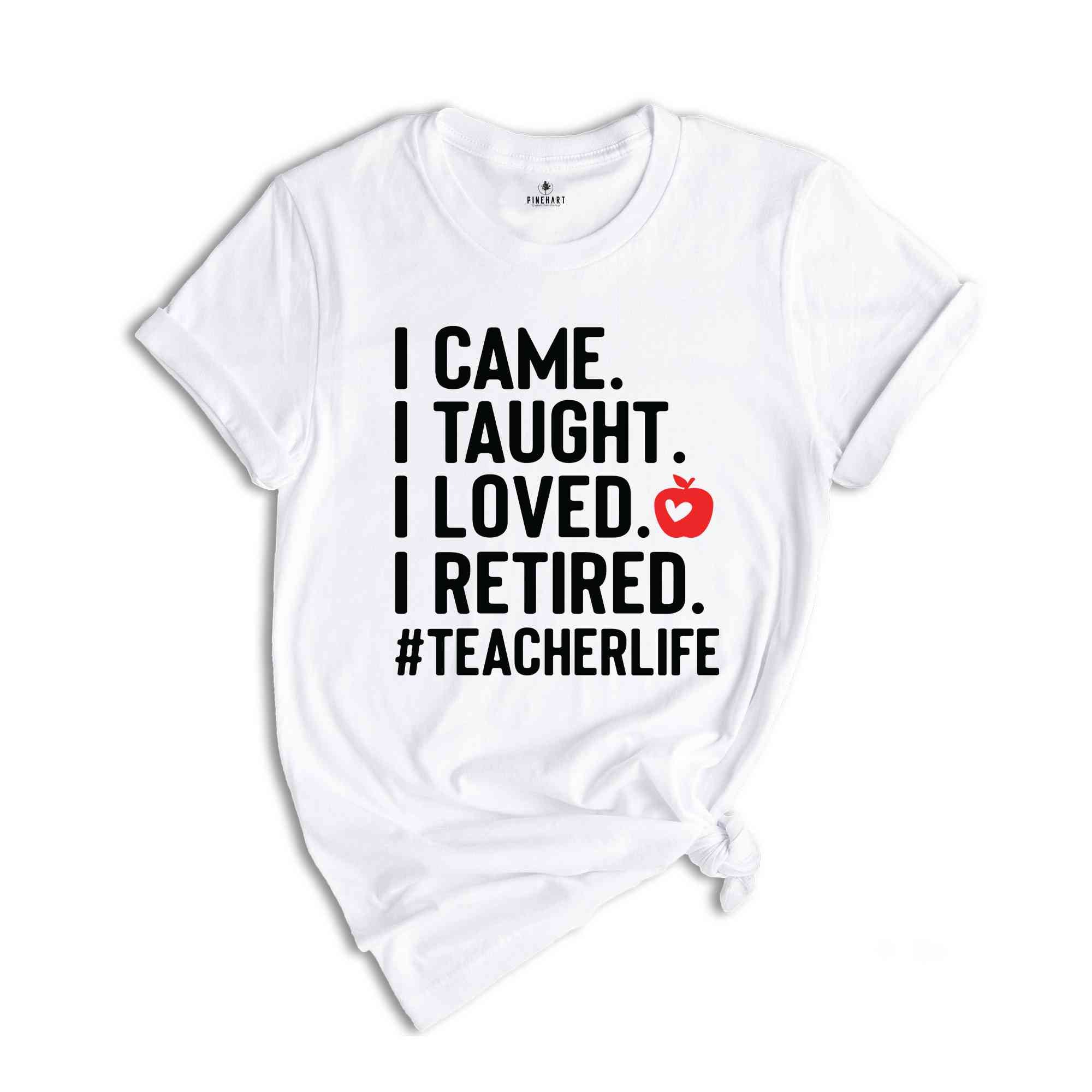 I Came I Taught I Loved I Retired Shirt, Teacher Life Shirt, Teacher Gift, Retired Teacher Shirt, Retired Teacher Gift, Officially Retired