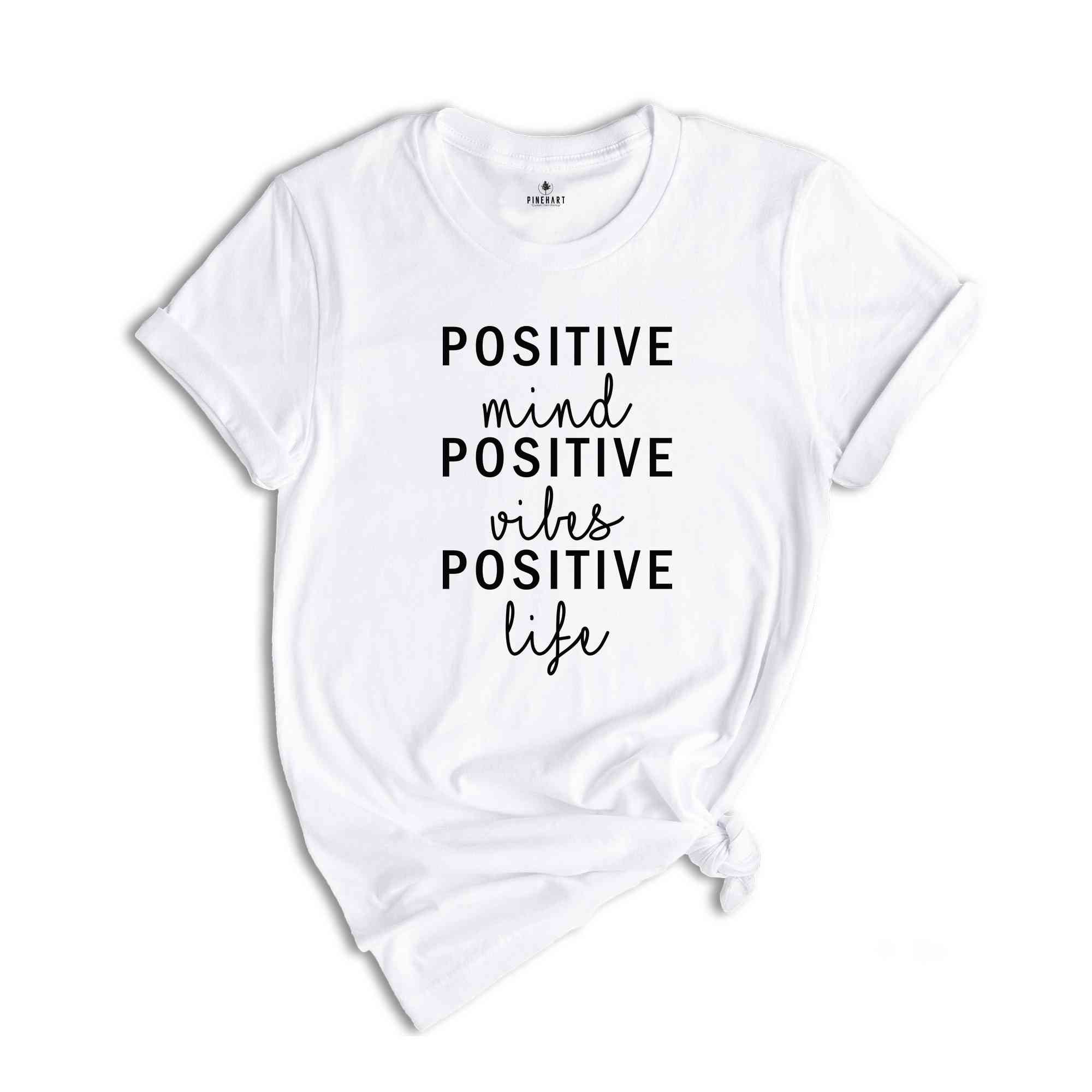 Positive Mind Positive Vibes Positive Life T-Shirt, Positive Inspirational Quotes, Positive Saying Tee, Motivational Shirt