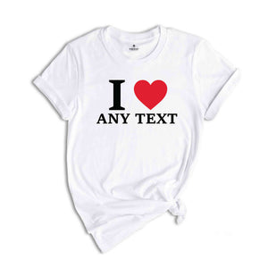 Personalized I Love Any Text T-Shirt, I Love Custom T-Shirt, I Love Custom Tee, Personalized Favorites Shirt