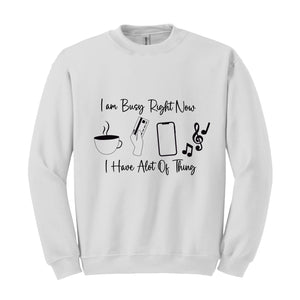 I am Busy Right Now Sweater, I have a lot of Think Sweatshirt, Funny Sweater, Trendy Sweater, Funny Gift Sweater, Coffee Sweater