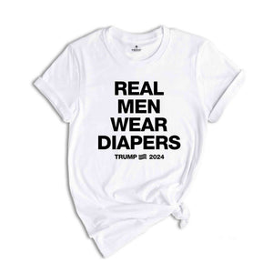 Real Men Wear Diapers Shirt, Trump 2024 Shirt, Patriotic Shirt, Political Shirt, Trump Lover Shirt, For The America Shirt