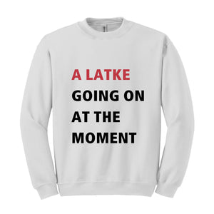 A Latke Going On At The Moment Sweatshirt, Hanukkah Sweatshirt