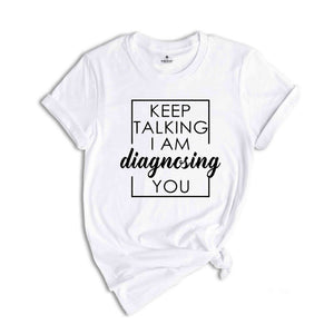 Keep Talking I Am Diagnosing You Shirt, Keep Talking Tee, Funny Quotes, Therapist Gifts, Sarcastic T-Shirt, Sarcastic Sayings