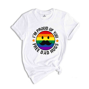 I'm Proud Of You Free Dad Hugs Shirt, Funny Gay Shirt, Gift for Dad, Father's Day Apparel, Proud Parent Shirt, Pride Dad Shirt