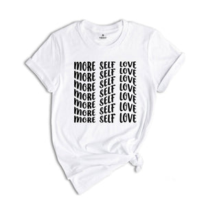 More Self Love Shirt for Positive Vibes, Self Love Shirt, Self Care T-Shirt, Mental Health Tee, Love Yourself tee