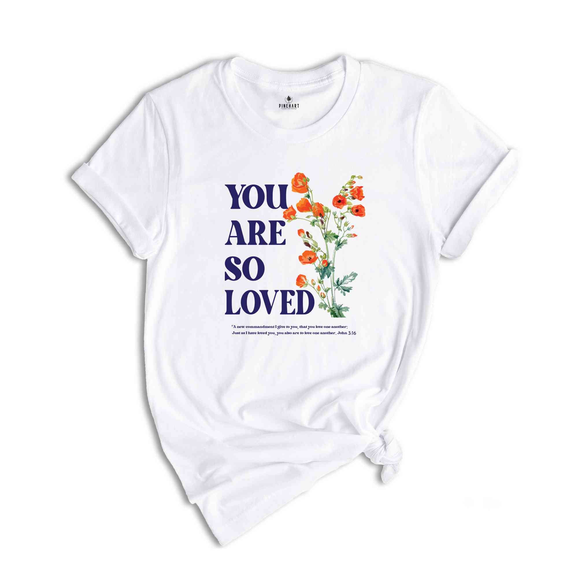 You are so loved shirt, Christian Shirts, Jesus Loves You Shirt, For God So Love The World shirt, bible verse, Jesus shirt