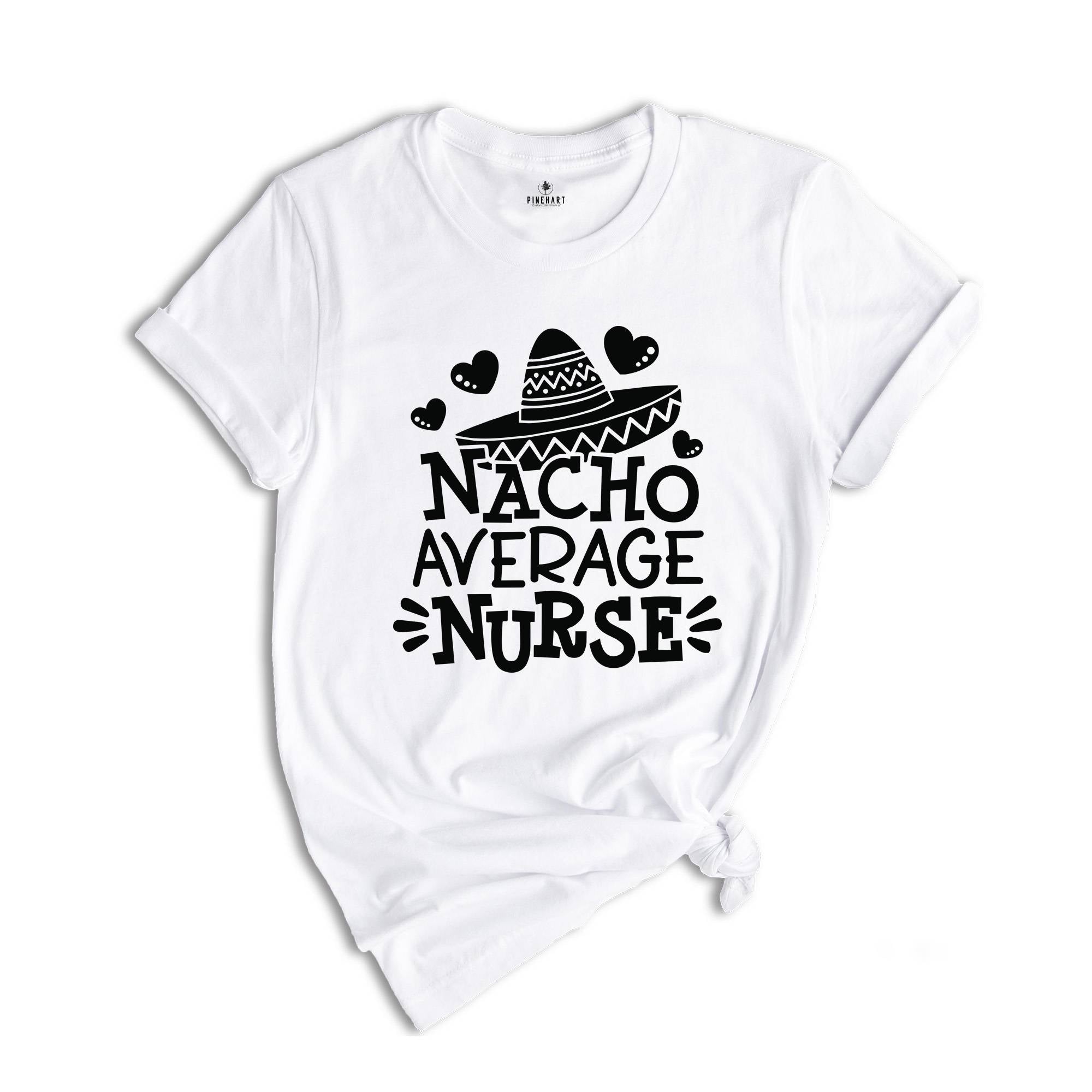 Nacho Average Nurse Shirt,Gift For Nurse, Nurses Week Gifts, Nacho Lover Shirt, Mexican Nurse, Nurse Life Shirt, Gift For Nurse