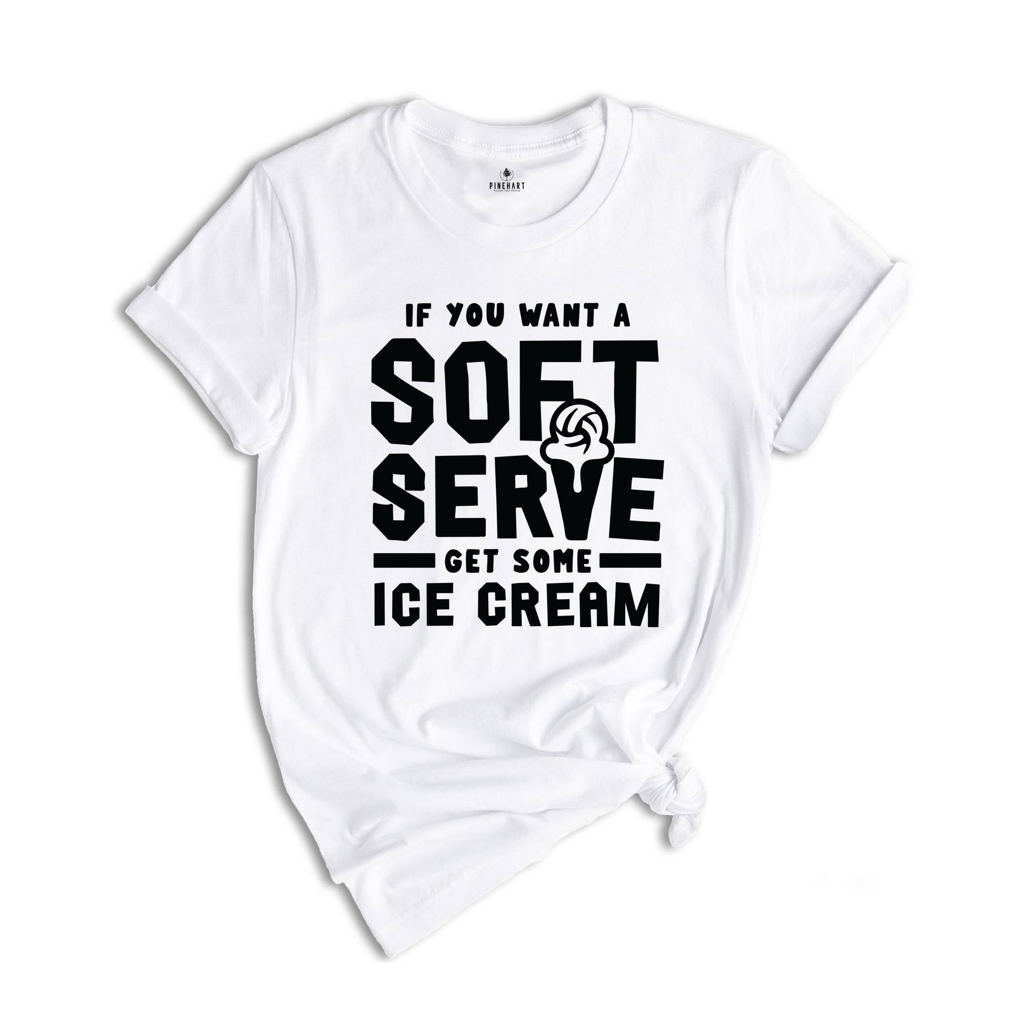 If You Want A Soft Serve Get Some Ice Cream Shirt, Volleyball Shirt, Ice Cream Shirt, Ice Cream Lover Shirt, Ice Cream Party