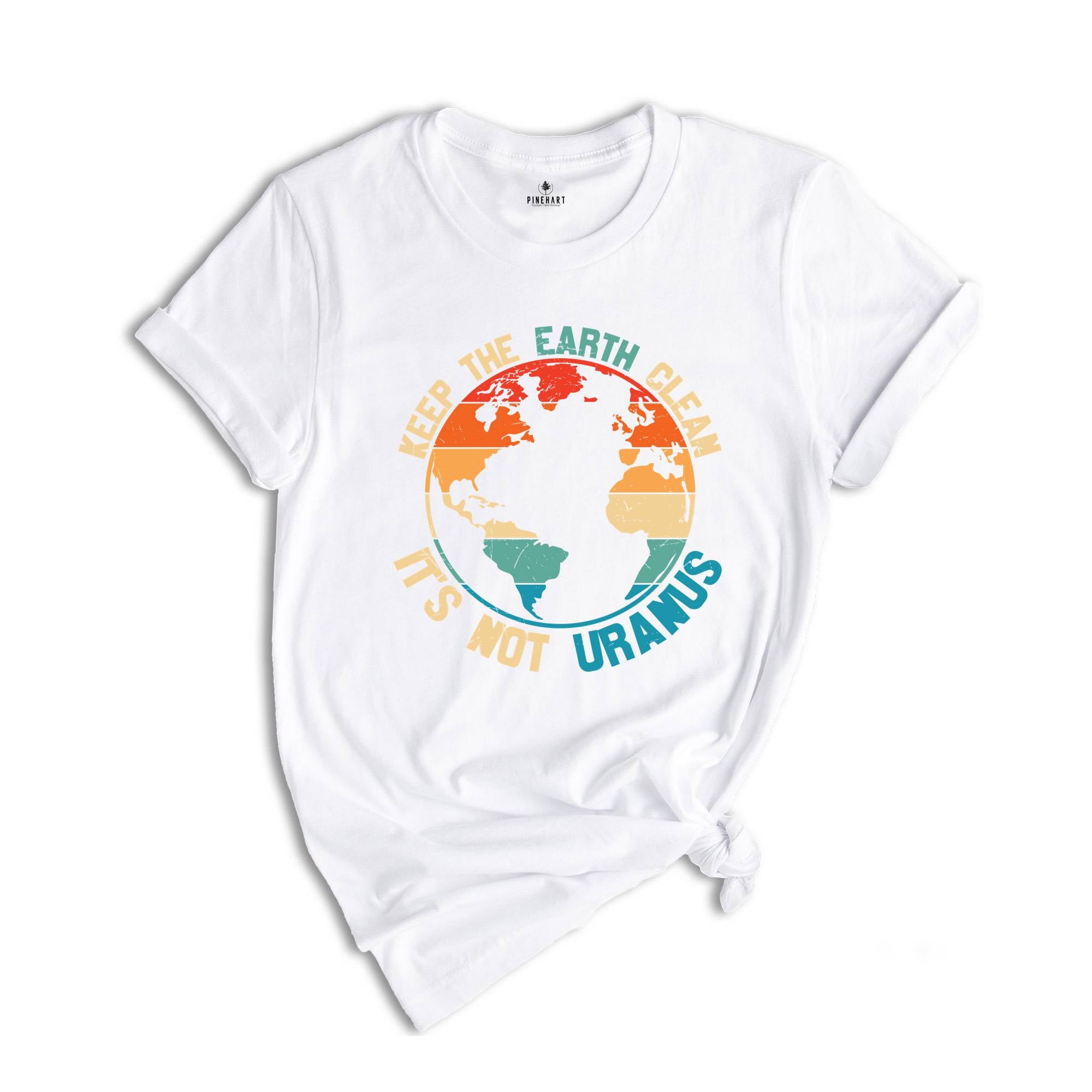 Keep The Earth Clean It Is Not Uranus Shirt, Save The Planet T-Shirt, Don't Pollute The Environment Tee