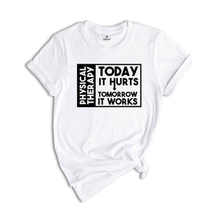 Today it Hurts Tomorrow it Works Shirt, Physical Therapy Shirt, Gift for PT, Funny Therapist Shirt, Therapy Assistant Tee