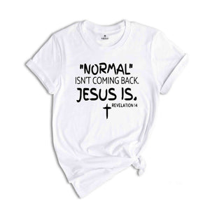 Normal Isn't Coming Back Jesus Is Shirt, Revelation 14 Shirt, Inspirational Shirt, Faith Shirt, Religious Shirt, Scripture Shirt