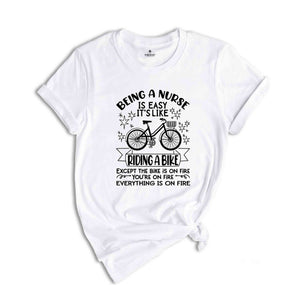 Being a Nurse is Easy It's Like Riding a Bike Shirt, Everything is on Fire Tee, Funny Nurse Tshirt, Gift For Nurse, Sarcasm Quate