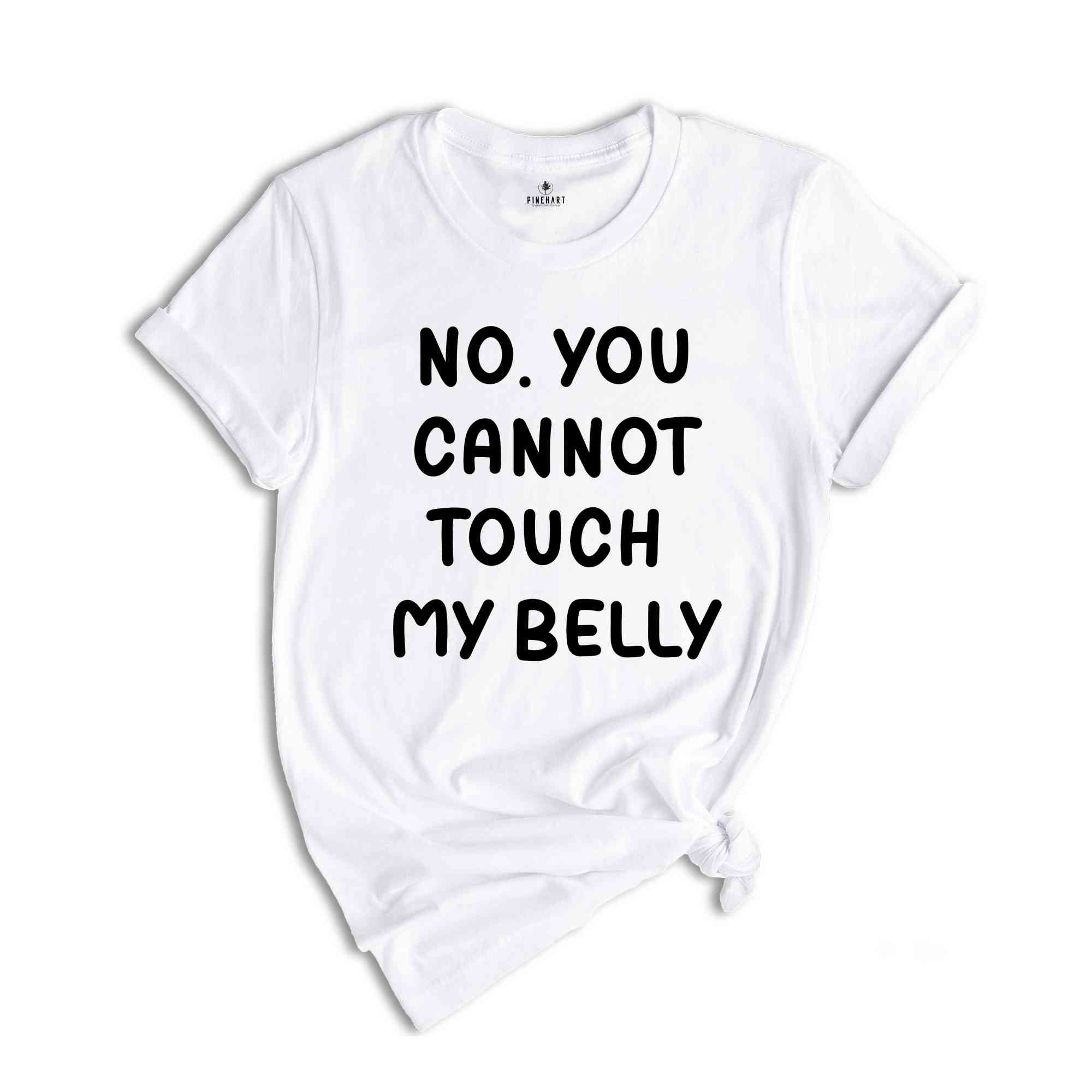 No You Can't Touch My Belly Shirt, Baby Belly Shirt, Pregnancy Tee, Pregnancy Announcement Shirt, Funny Pregnancy Saying Tee, Sarcastic Tee