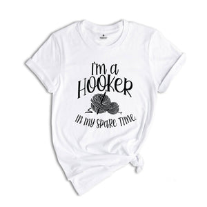 I'm a Hooker in My Spare Time Shirt, Crochet T-Shirt, Crafter Mom Shirt, Crochet Lover Shirt, Knitting Funny Quote Shirt