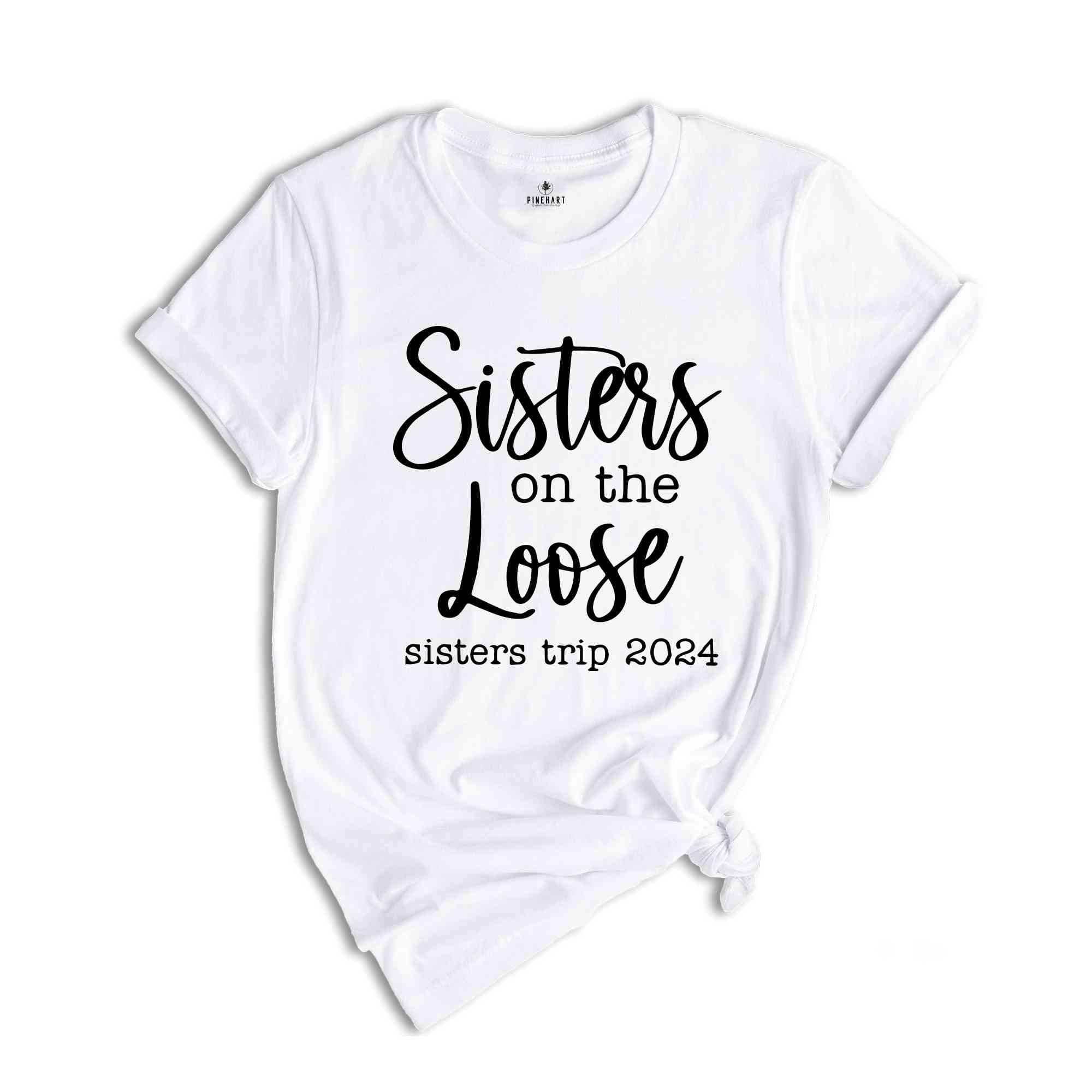 Sisters On The Loose Sister's Trip 2024 T-Shirt, Girls Trip 2024 T Shirt, Sisters Weekend Trip, Sisters Birthday Trip, Destination Shirt