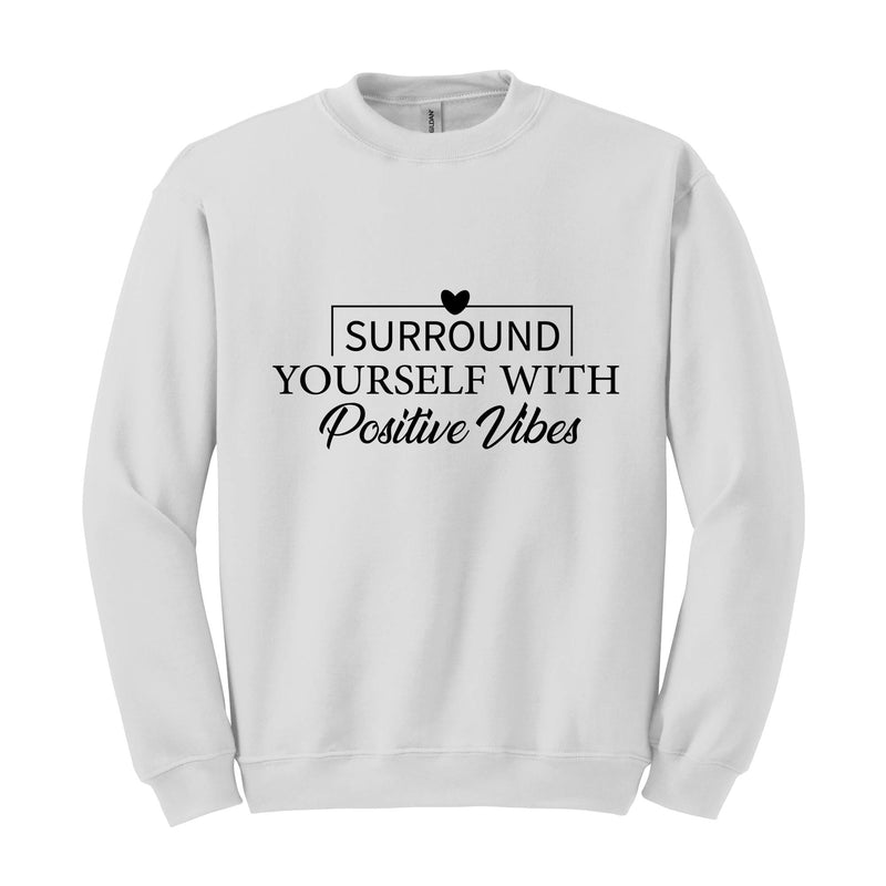 Surround Yourself With Positive Vibes Watch Your Life Transform Sweatshirt, Good Vibes Sweatshirt, Trendy Positive Sweatshirt