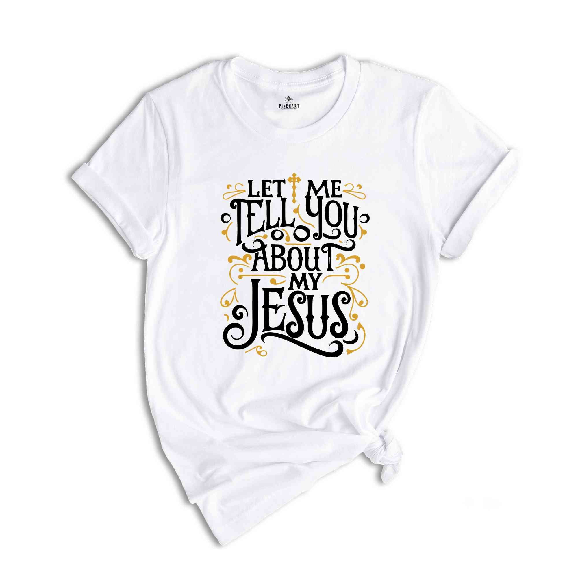 Christian T-shirts, Jesus Shirt, Inspirational Shirt, Let Me Tell You About My Jesus Shirt, Religious Shirt, Bible Verse Shirt, Faith Tshirt