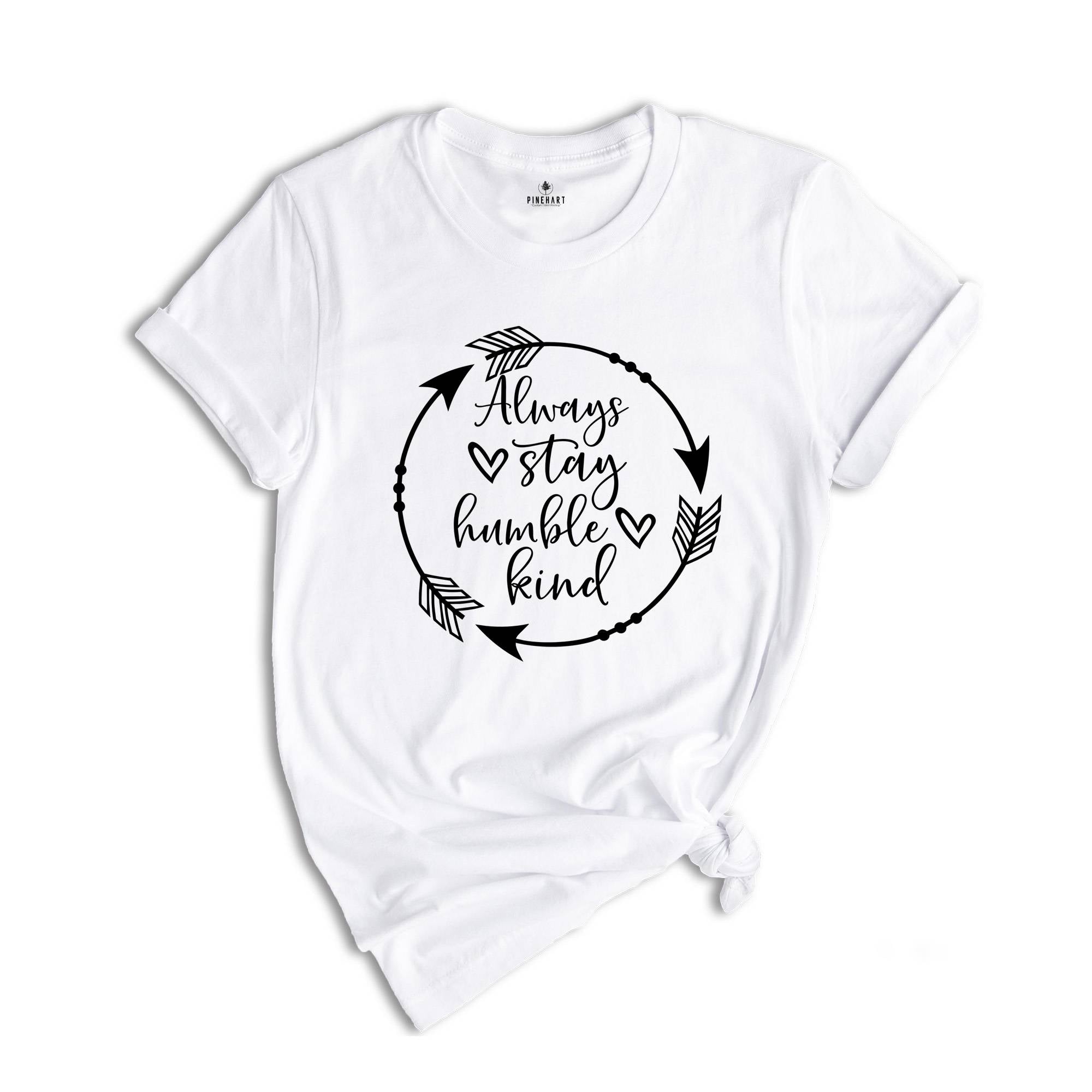 Always Stay Humble and Kind Shirt, Kindness Shirt, Humility Shirt, Inspirational T-Shirt, Be Kind Shirt, Motivational Tee