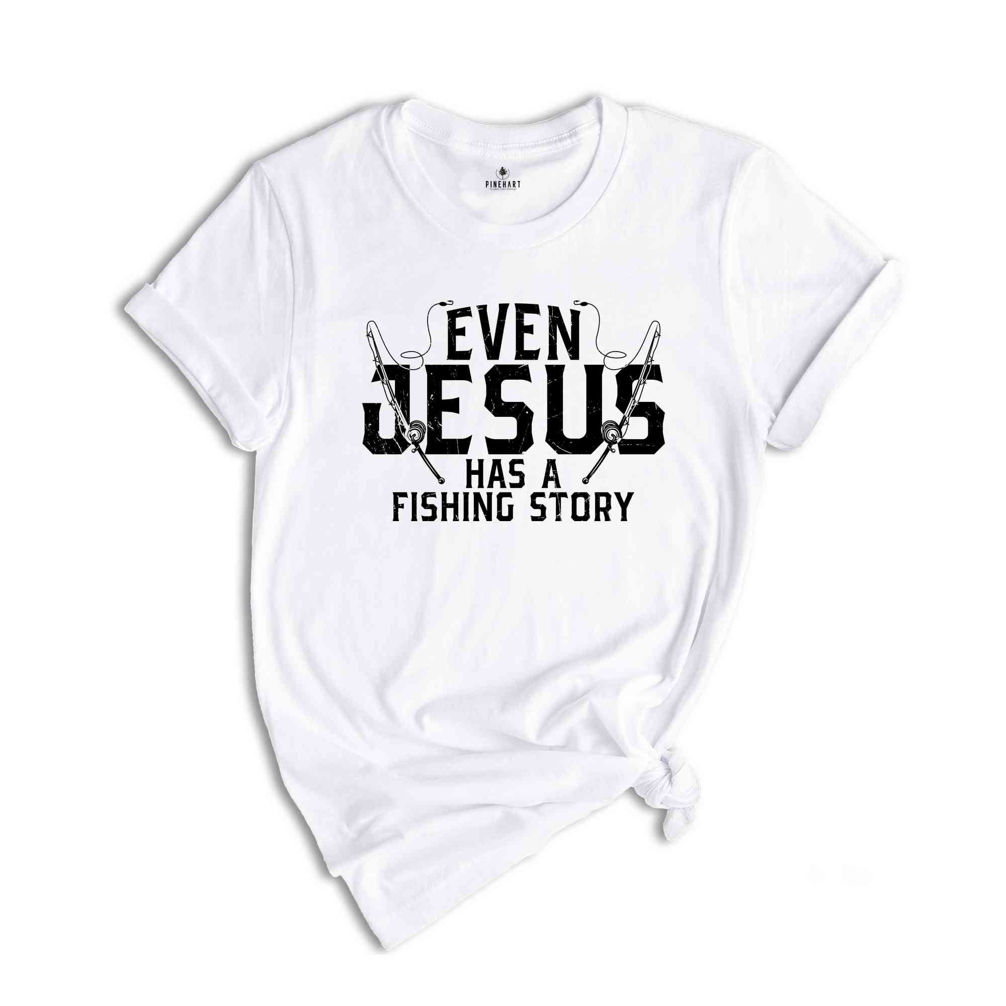 Even Jesus Has A Fishing Story Shirt, Funny Fishing Saying T-Shirt, Man I Love Fishing Tee, Christian Fishing Tee