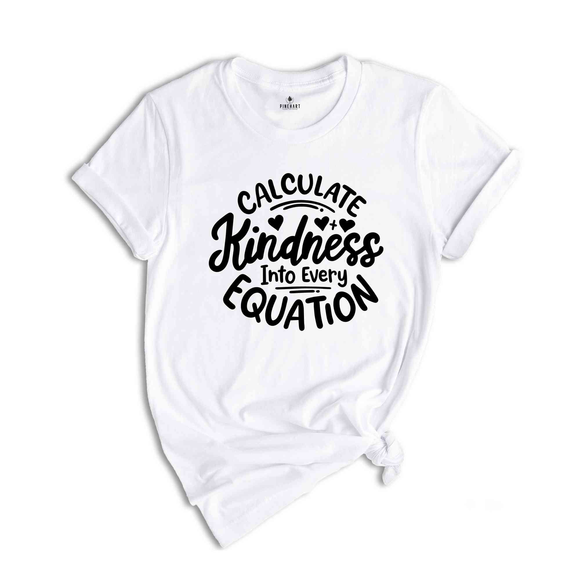 Calculate Kindness Into Every Equation Shirt, Positive Saying Shirt, Math Lovers Shirt, Math Teacher T-Shirt, Teacher Appreciation