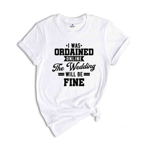 I Was Ordained Online The Wedding Will Be Fine Shirt, With Sayings Shirt, Just Married Shirt, Honeymoon Shirt, Engagement Shirts