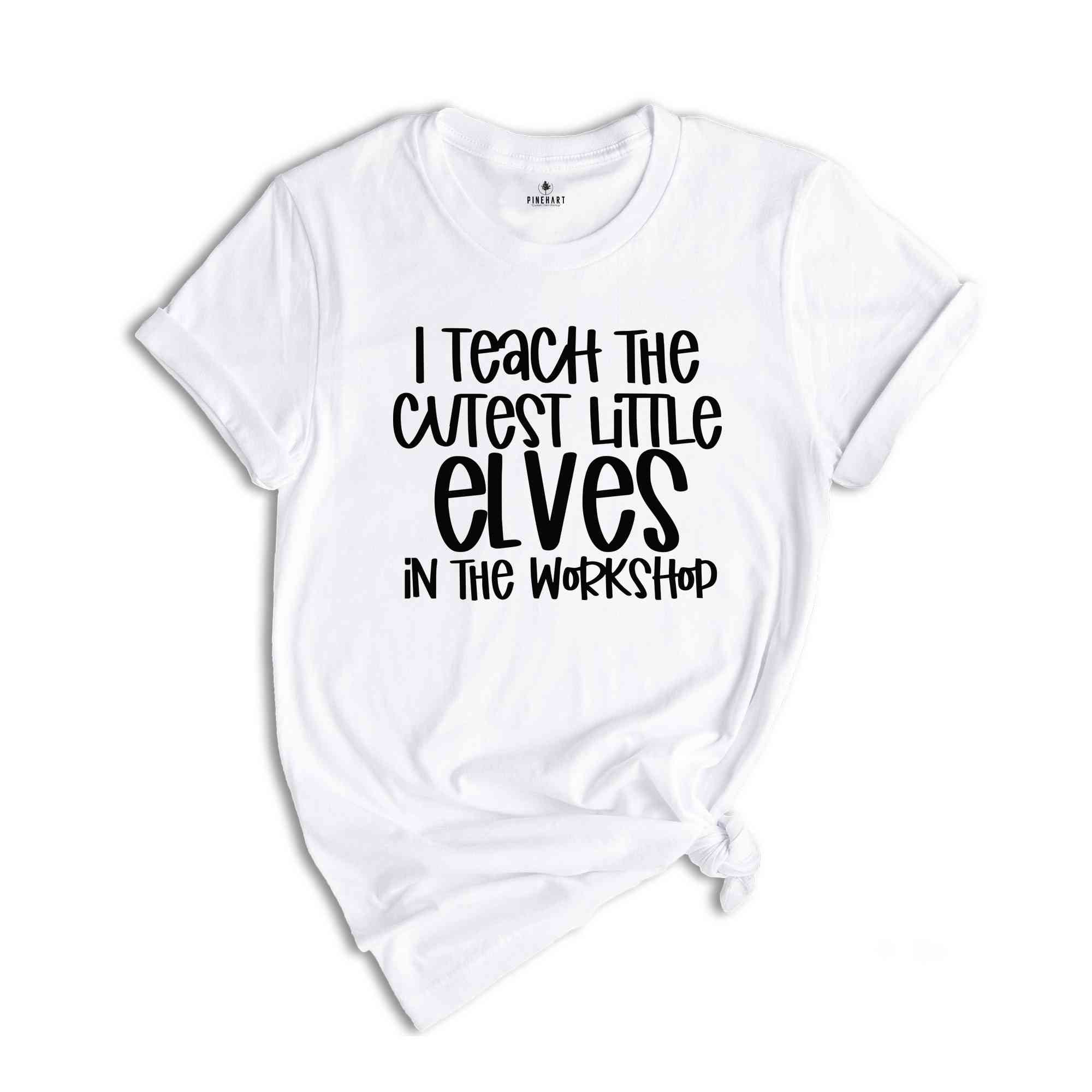 I teach the cutest little elves in the workshop shirt, Funny Christmas shirt, teacher tshirts, Christmas Teacher Tshirt, Funny Teacher Shirt