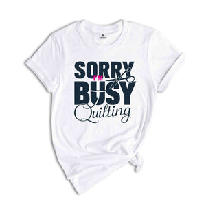 Sorry I'm Busy Quilting Shirt, Sewing Shirt, Funny Sewing TShirt, Sewciopath Tee, Sewing Lover Shirt, Quilter Gift