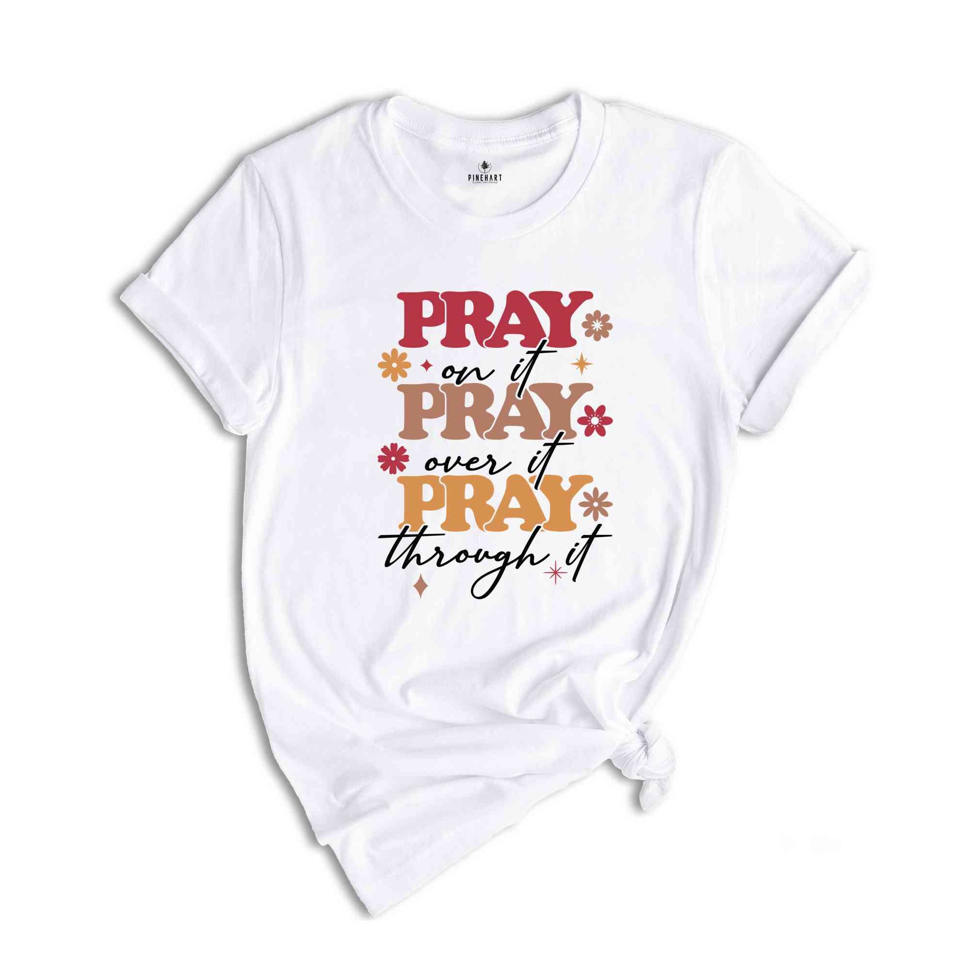 Pray On It Pray Over It Pray Through It Shirt, Prayer Shirt, Bible Verse Shirt, Christian Religious Shirt, Christianity Shirt