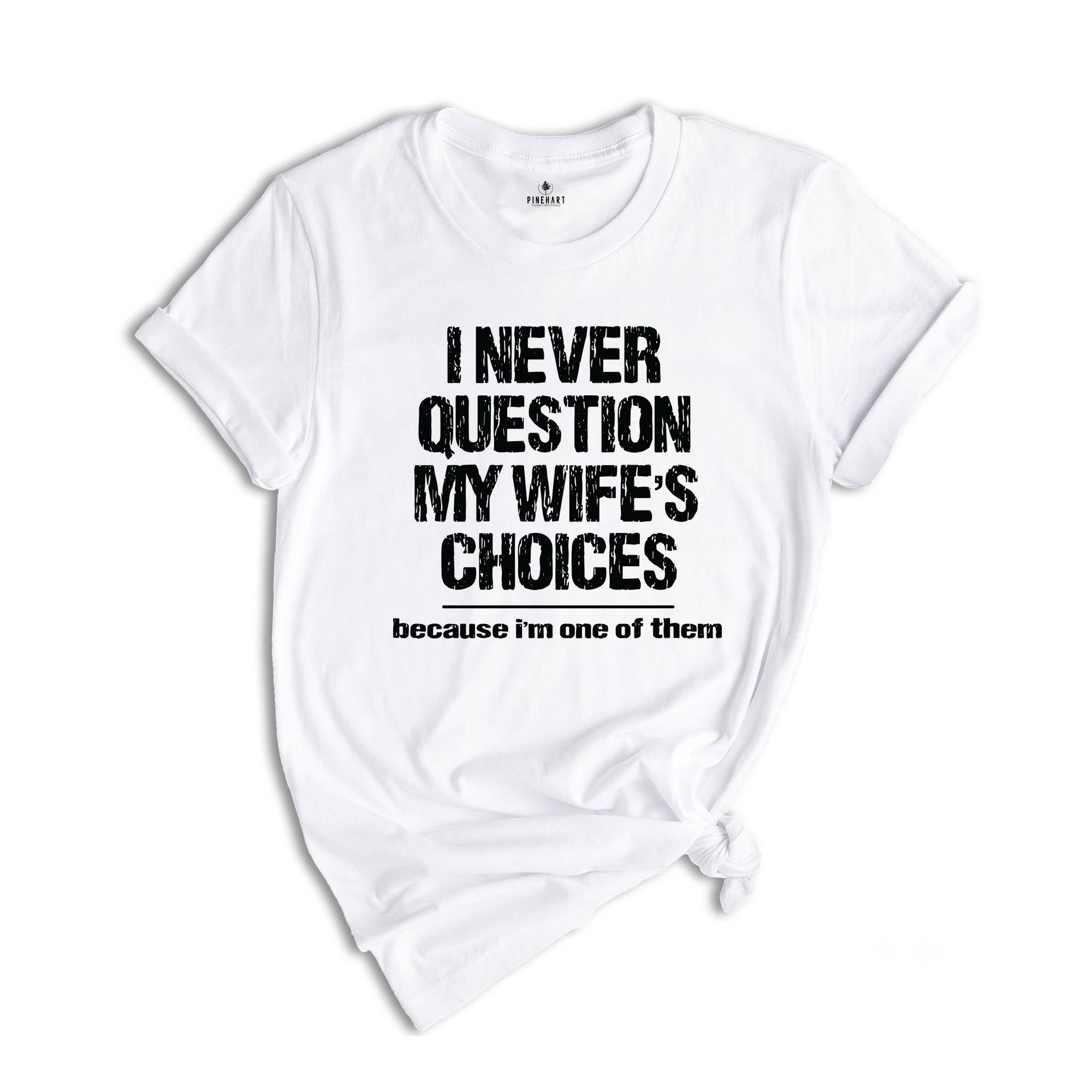 I Never Question My Wife's Choices T-Shirt, Funny Husband Tee, Funny Saying Shirt, Husband Gifts, Dad Joke Shirt, Hubby Shirt