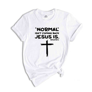 Normal Isn't Coming Back Jesus Is Shirt, Revelation 14 Shirt, Inspirational Shirt, Faith Shirt, Religious Tee, Motivational Shirt