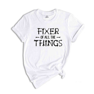 Fixer of All The Things Shirt, Mechanic Shirt, Handyman Shirt, Gift for Dad, Renovation Shirt, Fixer Upper Shirt