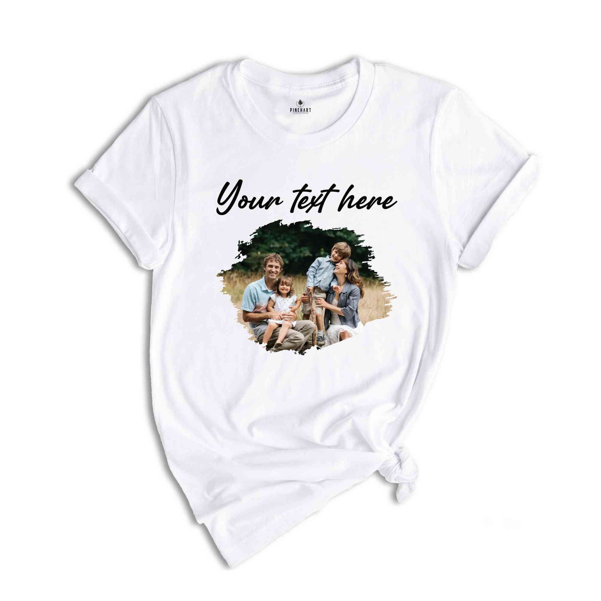 Custom Photo Shirt, Personalized Photo Shirt, Custom Family Picture Shirt, Custom Text Shirt, Family Custom Photo Shirt, Custom Text Shirt