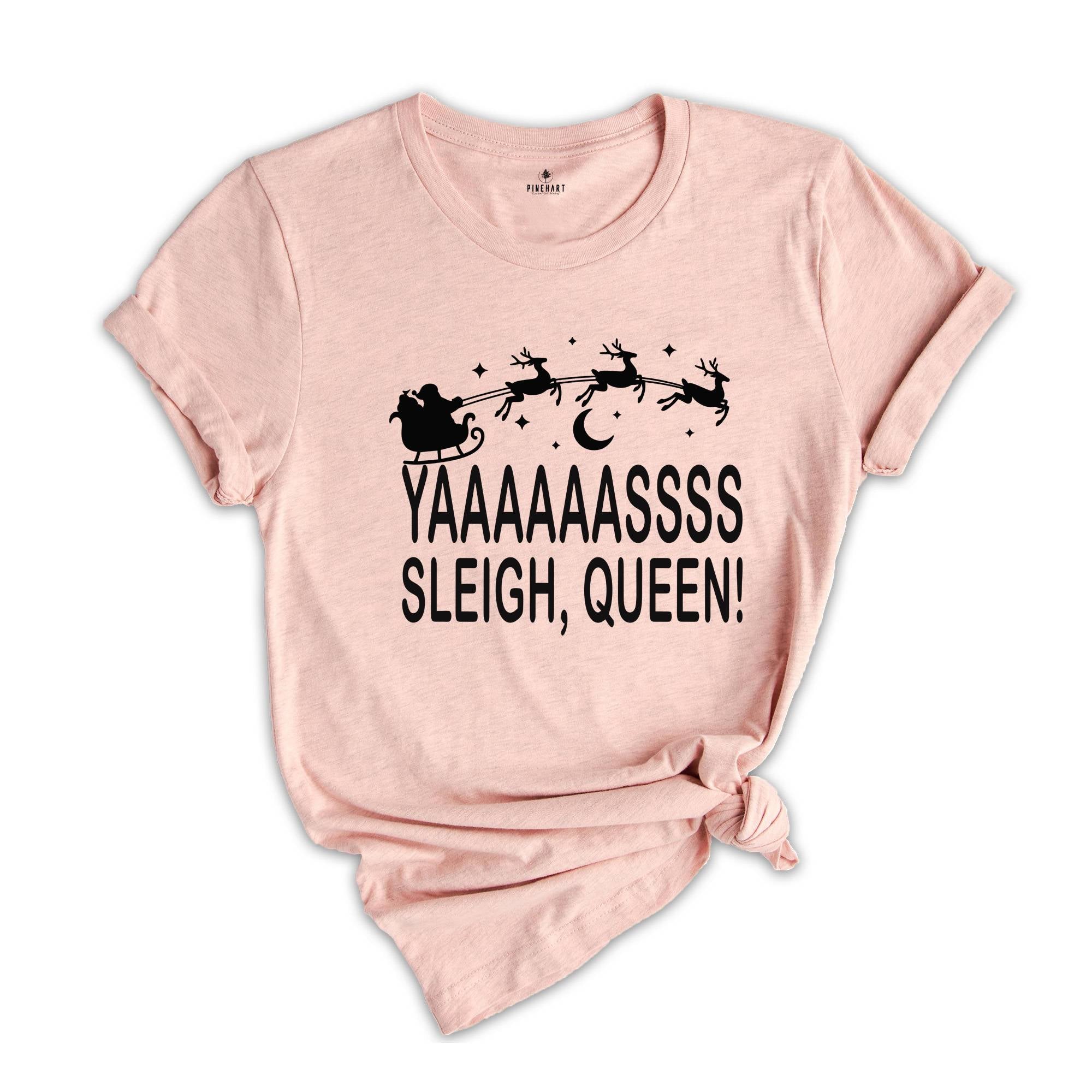 Yaaasss Queen Sleigh Shirt, Funny Santa Shirt, Holiday Apparel, Cute Christmas Shirt, Christmas Sleigh Shirt, Women's Xmas Shirt