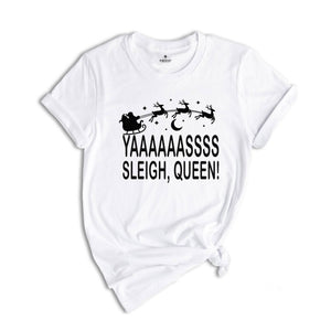 Yaaasss Queen Sleigh Shirt, Funny Santa Shirt, Holiday Apparel, Cute Christmas Shirt, Christmas Sleigh Shirt, Women's Xmas Shirt