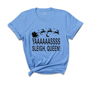 Yaaasss Queen Sleigh Shirt, Funny Santa Shirt, Holiday Apparel, Cute Christmas Shirt, Christmas Sleigh Shirt, Women's Xmas Shirt
