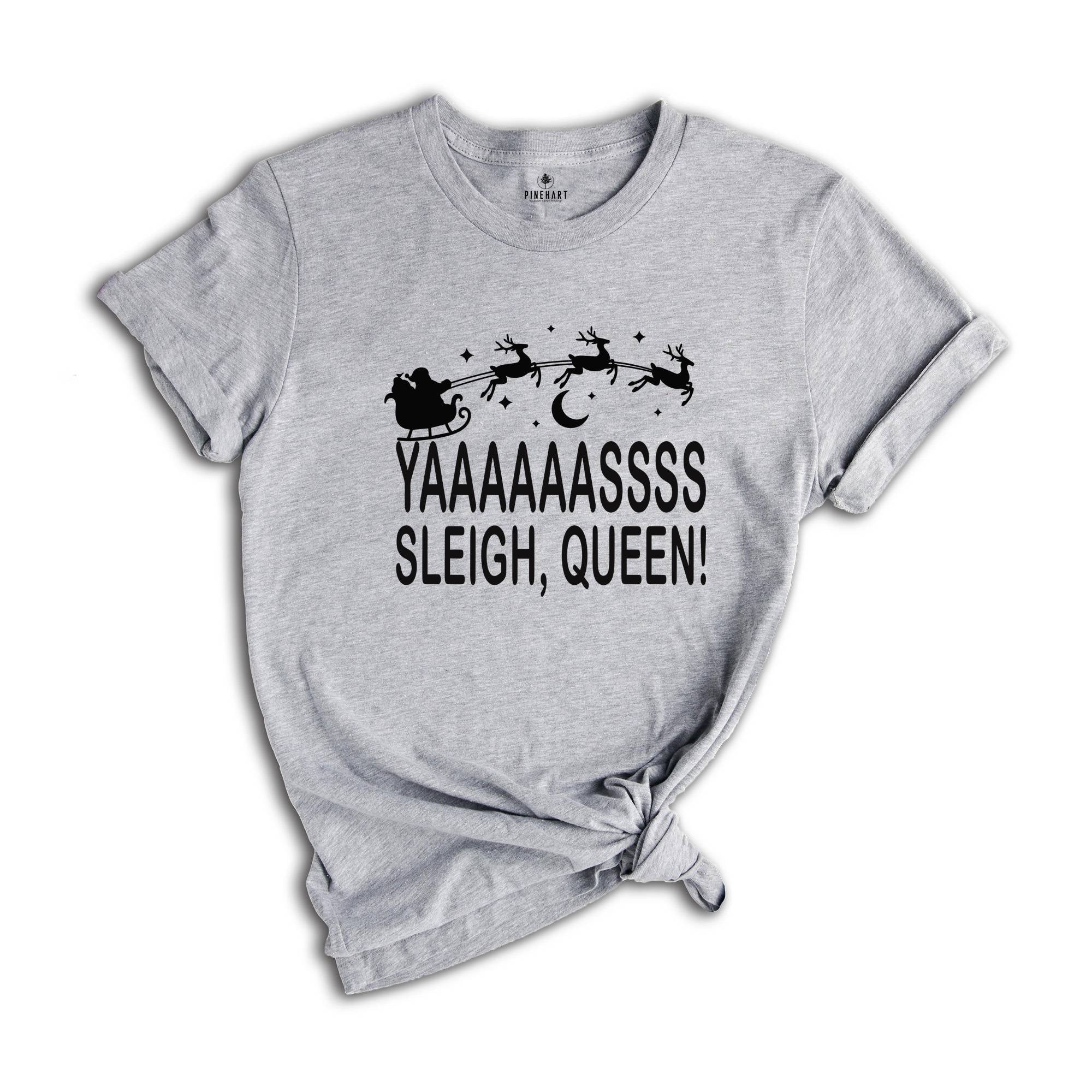 Yaaasss Queen Sleigh Shirt, Funny Santa Shirt, Holiday Apparel, Cute Christmas Shirt, Christmas Sleigh Shirt, Women's Xmas Shirt