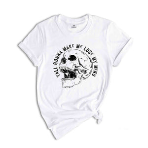 Yall Gonna Make Me Lose My Mind Shirt, Mom Shirt, Funny Mom Shirt, Mom Life Shirt, Teacher Shirt, Funny Shirt