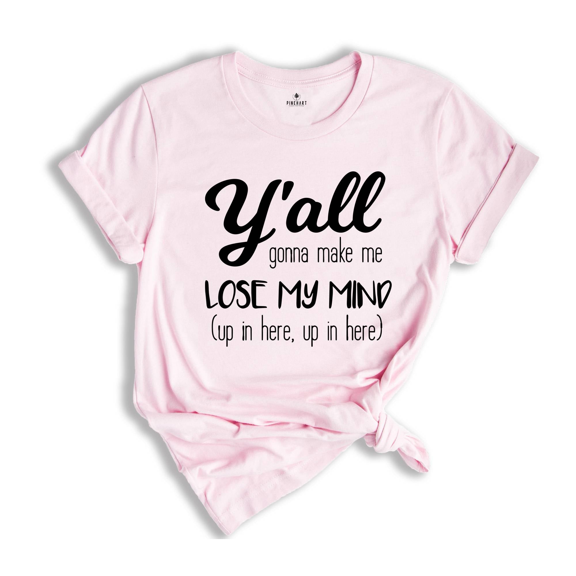 Y'all Gonna Make Me Lose My Mind Tee, Mom Shirt, Funny Mom Shirt, Mom Life Shirt, Teacher Shirt, Funny Shirt