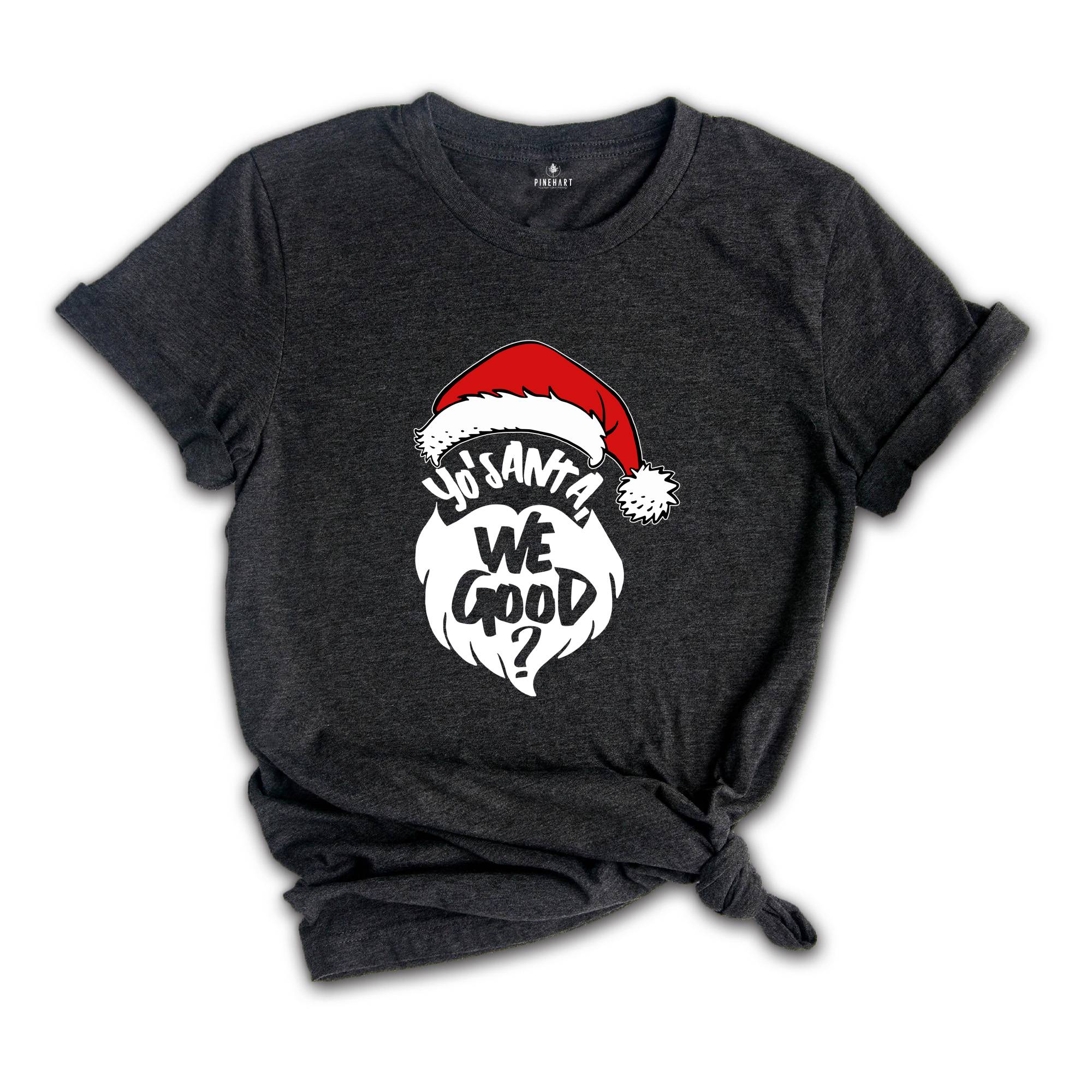 Yo Santa We Good Shirt, Funny Christmas Shirt, Santa T-Shirt, Happy New Year Shirt, Christmas Party Tee, Holiday Shirt