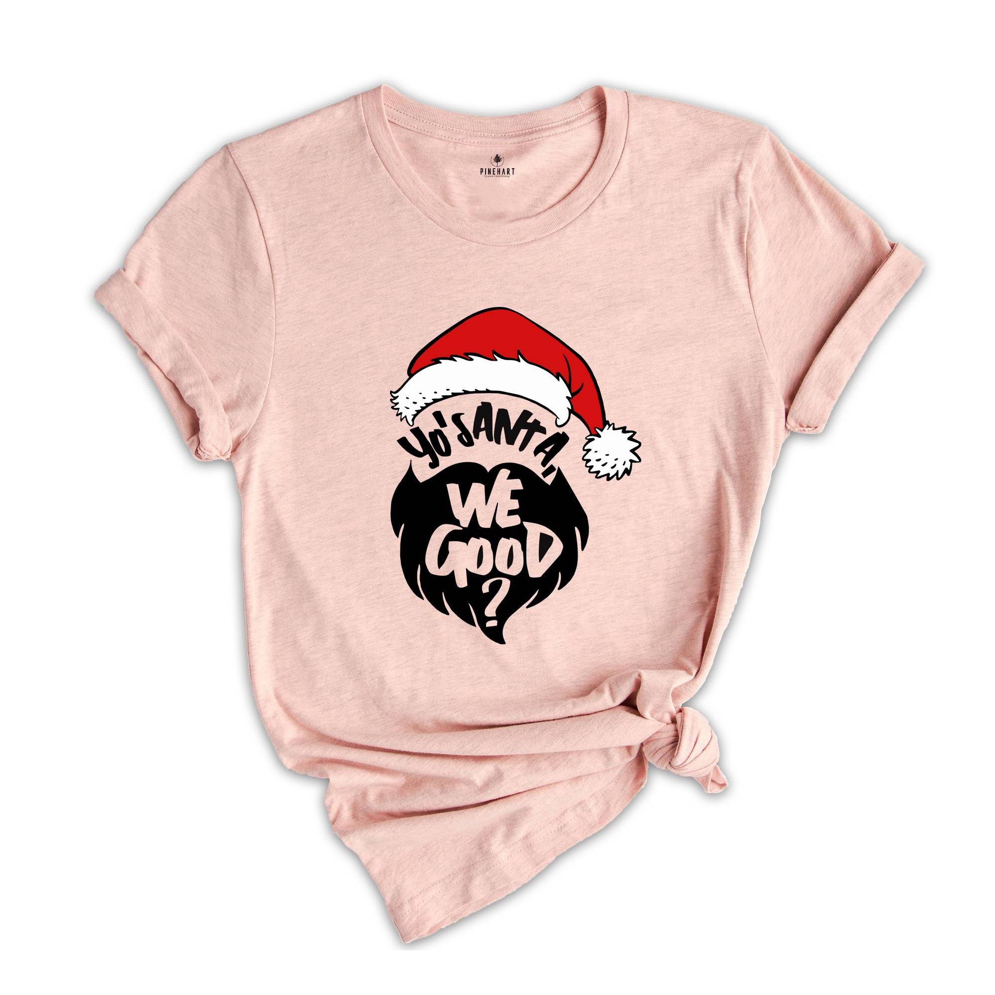 Yo Santa We Good Shirt, Funny Christmas Shirt, Santa T-Shirt, Happy New Year Shirt, Christmas Party Tee, Holiday Shirt