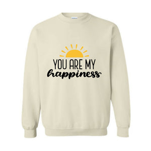 You Are My Happiness Sweatshirt, Motivational Sweater, Inspirational Pullover, Positive Crewneck, Positive Saying, Pride Sweater