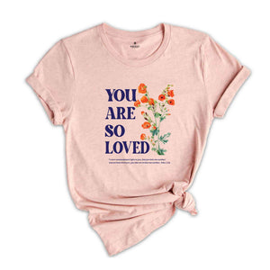 You are so loved shirt, Christian Shirts, Jesus Loves You Shirt, For God So Love The World shirt, bible verse, Jesus shirt