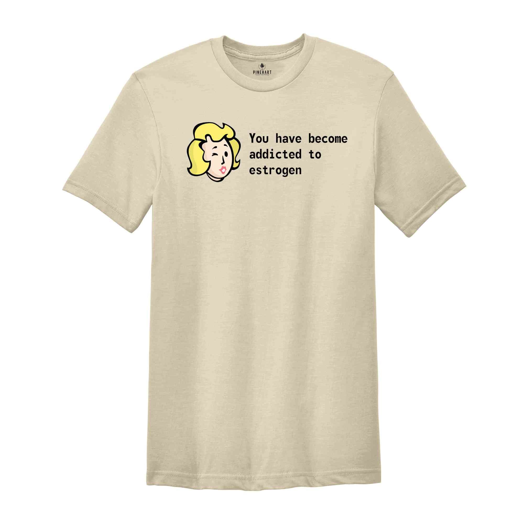 You Have Become Addicted to Estrogen Shirt, Funny Fallout Meme, LGBT Gamer Shirt, Trans Gamer Gift, Fallout Fan Tee, Fallout Estrogen Tee