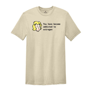 You Have Become Addicted to Estrogen Shirt, Funny Fallout Meme, LGBT Gamer Shirt, Trans Gamer Gift, Fallout Fan Tee, Fallout Estrogen Tee