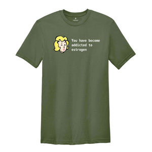 You Have Become Addicted to Estrogen Shirt, Funny Fallout Meme, LGBT Gamer Shirt, Trans Gamer Gift, Fallout Fan Tee, Fallout Estrogen Tee
