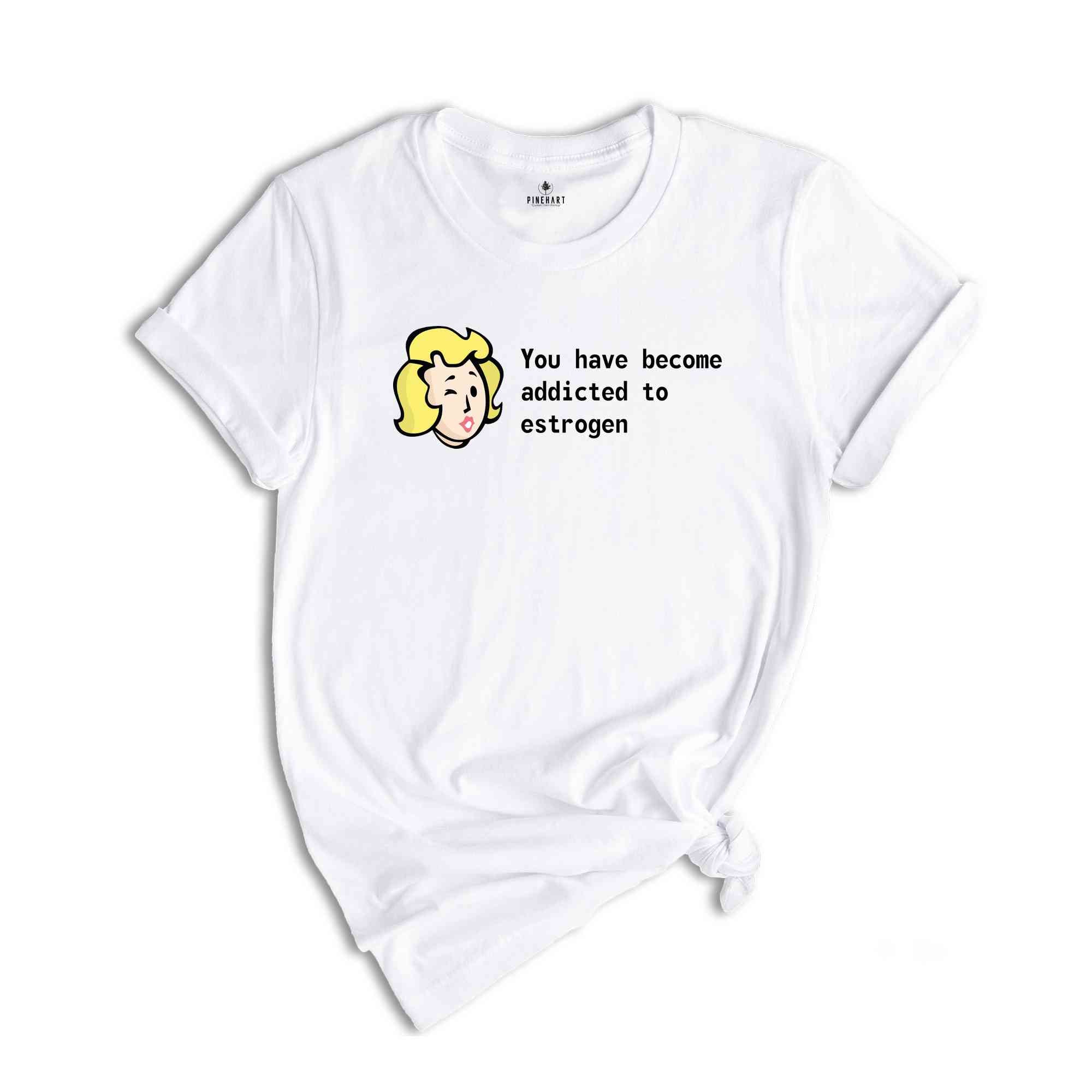 You Have Become Addicted to Estrogen Shirt, Funny Fallout Meme, LGBT Gamer Shirt, Trans Gamer Gift, Fallout Fan Tee, Fallout Estrogen Tee