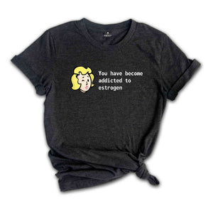 You Have Become Addicted to Estrogen Shirt, Funny Fallout Meme, LGBT Gamer Shirt, Trans Gamer Gift, Fallout Fan Tee, Fallout Estrogen Tee