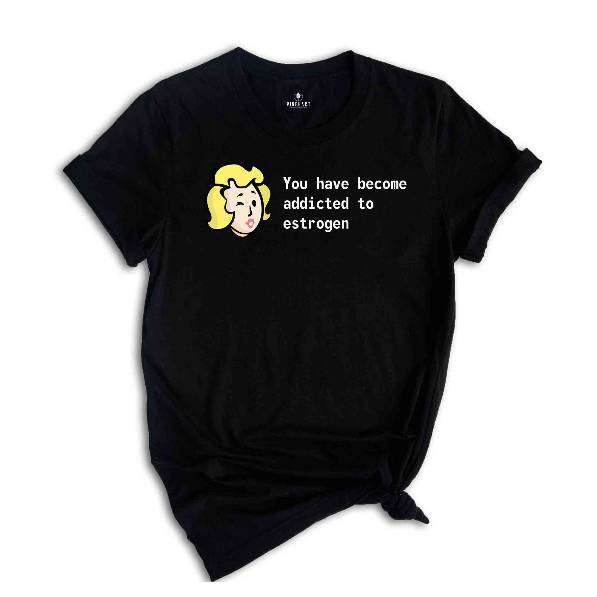 You Have Become Addicted to Estrogen Shirt, Funny Fallout Meme, LGBT Gamer Shirt, Trans Gamer Gift, Fallout Fan Tee, Fallout Estrogen Tee