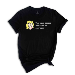 You Have Become Addicted to Estrogen Shirt, Funny Fallout Meme, LGBT Gamer Shirt, Trans Gamer Gift, Fallout Fan Tee, Fallout Estrogen Tee